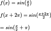 f(x)=sin(\frac{x}{2})
 \\ 
 \\ f(x+2\pi)=sin(\frac{x+2\pi}{2})
 \\ 
 \\ =sin(\frac{x}{2}+\pi)